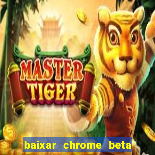 baixar chrome beta para pc